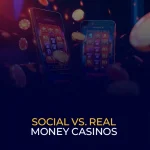 Social vs. Real Money Casinos Which Suits You Best