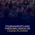 Tournaments and Their Influence on Casino Players