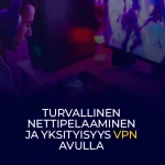 Turvallinen nettipelaaminen ja yksityisyys VPN avulla