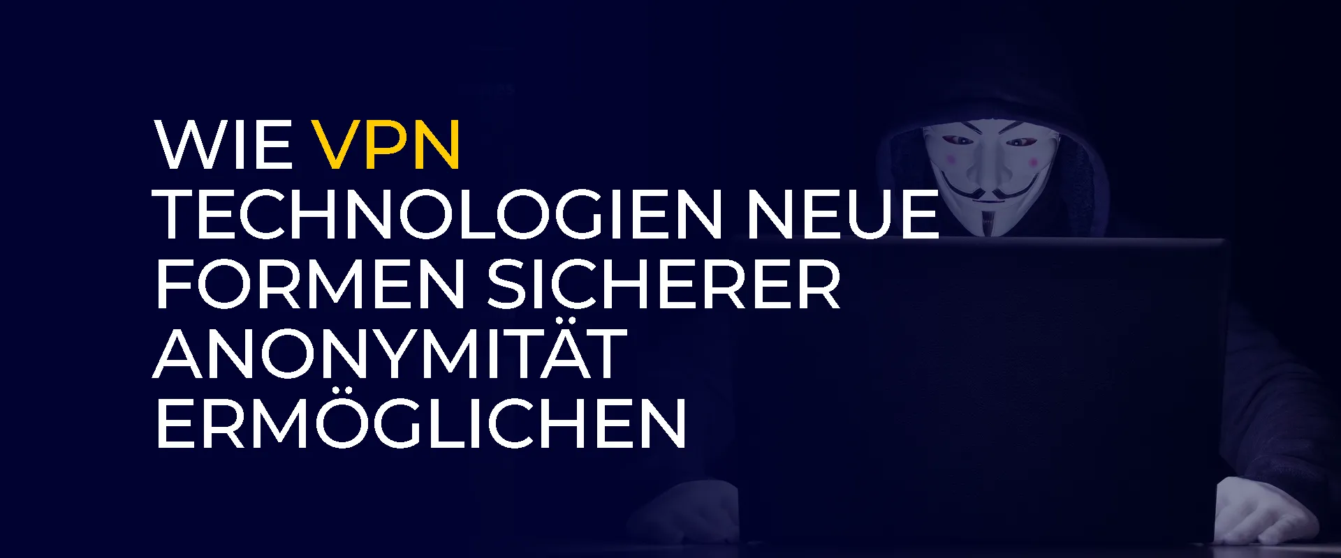 Wie VPN Technologien neue Formen sicherer Anonymität 