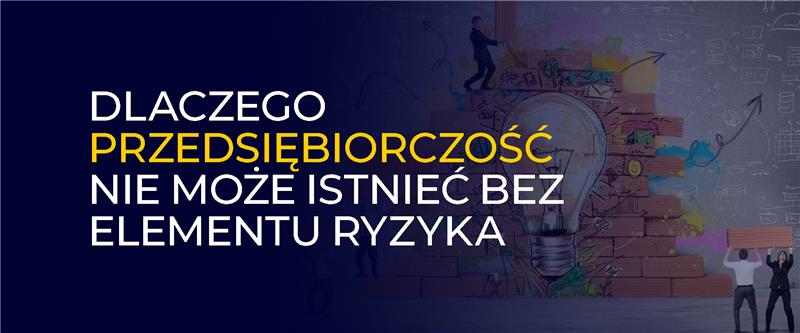 Dlaczego przedsiębiorczość nie może istnieć bez elementu ryzyka