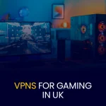 VPNs For Gaming In UK