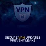 Secure VPN Updates Prevent Leaks