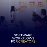 Software Workflows for Creators