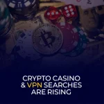 Crypto Casino & VPN Searches Are Rising