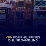 VPN for Philippines Online Gambling