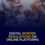 Digital Border Regulations on Online Platforms
