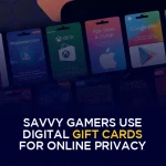 Savvy Gamers Use Digital Gift Cards for Online Privacy