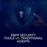 eBPF Security Tools vs. Traditional Agents