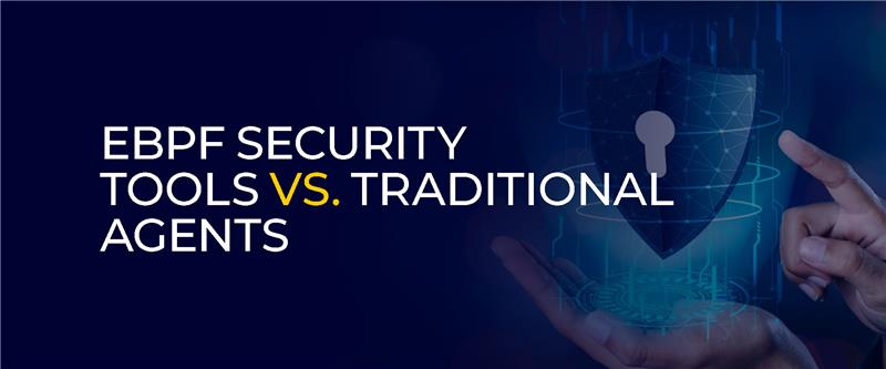 eBPF Security Tools vs. Traditional Agents
