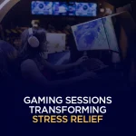 Gaming Sessions Transforming Stress Relief
