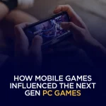 How Mobile Games Influenced the Next Gen PC Games