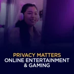 Privacy Matters Online Entertainment & Gaming
