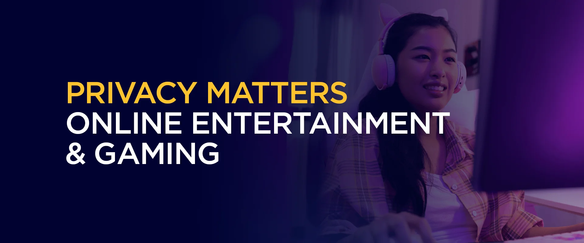 Privacy Matters Online Entertainment & Gaming