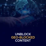 Unblock Geo-Blocked Content
