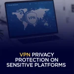 VPN Privacy Protection on Sensitive Platforms