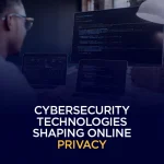 cybersecurity technologies shaping Online Privacy