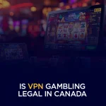 Is VPN Gambling Legal in Canada