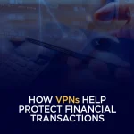 how vpns Help protect Financial transactions
