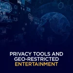 privacy tools and geo-restricted entertainment