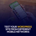 Test Your WordPress Site from Different Mobile Networks