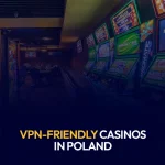 VPN-Friendly Casinos in Poland