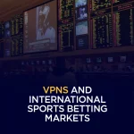 VPNs and International Sports Betting Markets