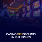 casino vpn security in philippines
