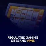 Regulated Gaming Sites and VPNs