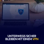 Unterwegs Sicher bleiben mit einem VPN