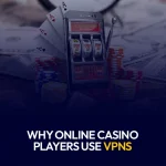 Why Online Casino Players Use VPNs