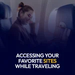 Accessing Your Favorite Sites While Traveling