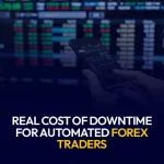 Real Cost of Downtime for Automated Forex Traders