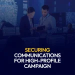 Securing Communications for High-Profile Campaign