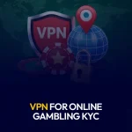 VPN for Online Gambling KYC