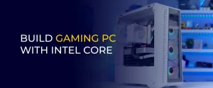 BUILD GAMING PC WITH INTEL CORE BUILD GAMING PC WITH INTEL CORE
