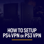 How to Setup PS4 VPN or PS3 VPN