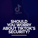 Should You worry about TikTok's Security