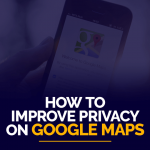 Improve Privacy on Google Maps
