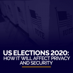 US Elections 2020 - How It Will Affect Privacy and Security