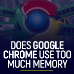 Does Google Chrome Use Too Much Memory