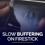 Slow Buffering on Firestick