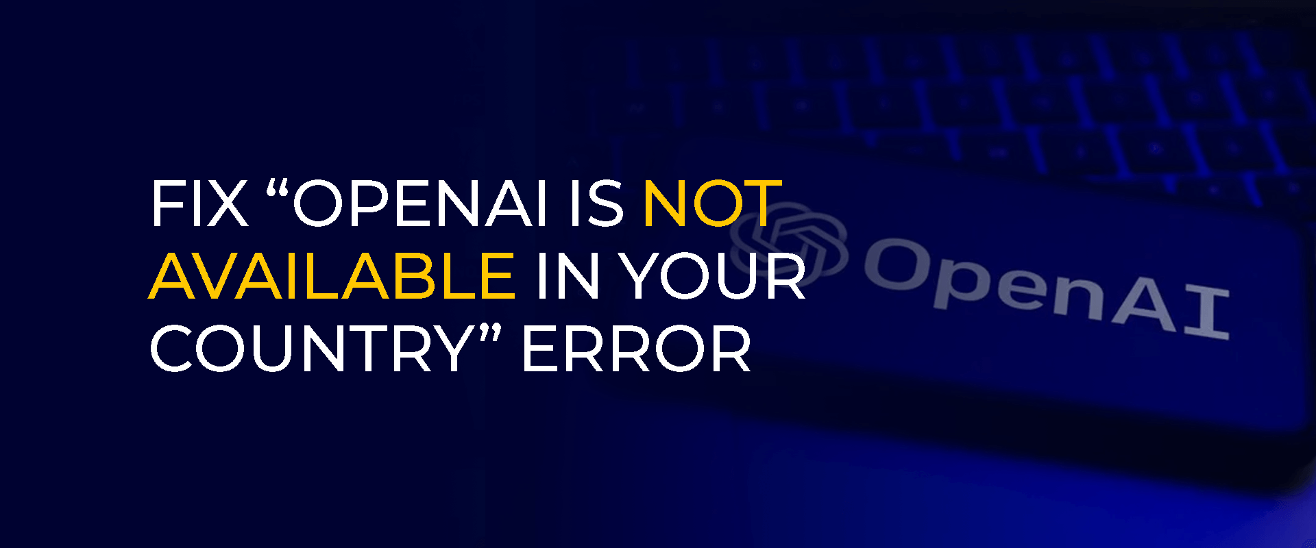 Fix OpenAI is Not Available in Your Country Error