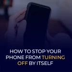How to Stop Your Phone from Turning Off by Itself