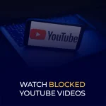 Watch Blocked YouTube Videos