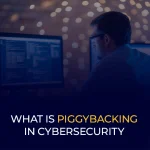 What is Piggybacking in Cybersecurity