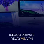 iCloud Private Relay vs. VPN