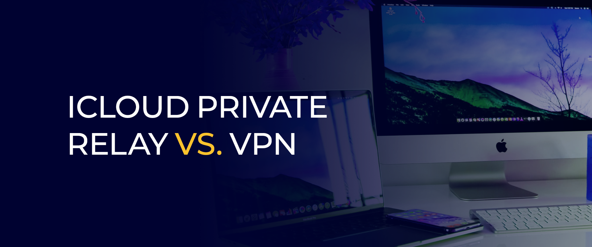 iCloud Private Relay vs. VPN 