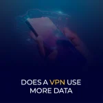 Does a VPN Use More Data