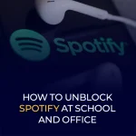 How to Unblock Spotify at School and Office